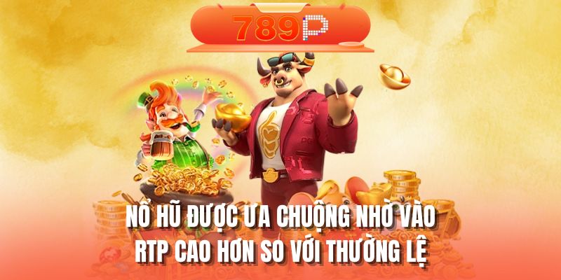 Nổ hũ được ưa chuộng nhờ vào RTP cao hơn so với thường lệ
